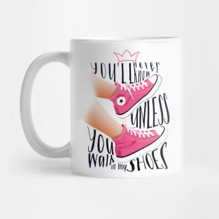 You never know unless you walk in my shoes Mug